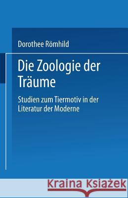 Die Zoologie Der Träume: Studien Zum Tiermotiv in Der Literatur Der Moderne Römhild, Dorothee 9783531132082 Westdeutscher Verlag