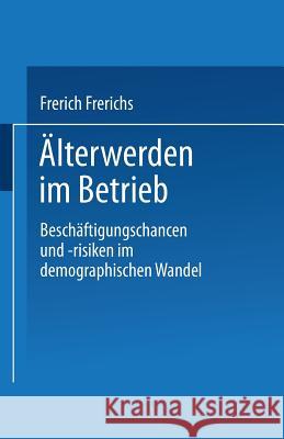 Älterwerden Im Betrieb: Beschäftigungschancen Und -Risiken Im Demographischen Wandel Frerichs, Frerich 9783531132129