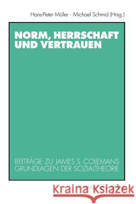 Norm, Herrschaft Und Vertrauen: Beiträge Zu James S. Colemans Grundlagen Der Sozialtheorie Müller, Hans-Peter 9783531132297