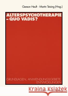 Alterspsychotherapie -- Quo Vadis?: Grundlagen, Anwendungsgebiete, Entwicklungen Heuft, Gereon 9783531132457 Vs Verlag F R Sozialwissenschaften