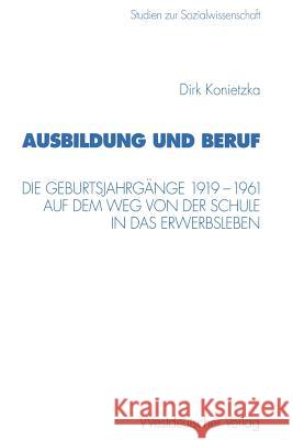 Ausbildung und Beruf: Die Geburtsjahrgänge 1919–1961 auf dem Weg von der Schule in das Erwerbsleben Dirk Konietzka 9783531132532 Springer Fachmedien Wiesbaden