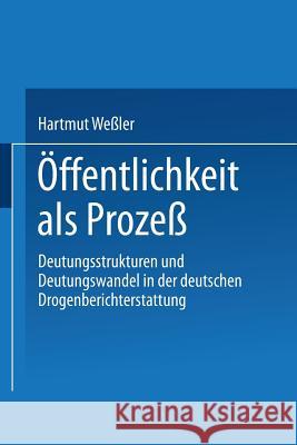 Öffentlichkeit ALS Prozeß: Deutungsstrukturen Und Deutungswandel in Der Deutschen Drogenberichterstattung Weßler, Hartmut 9783531132594 Vs Verlag Fur Sozialwissenschaften