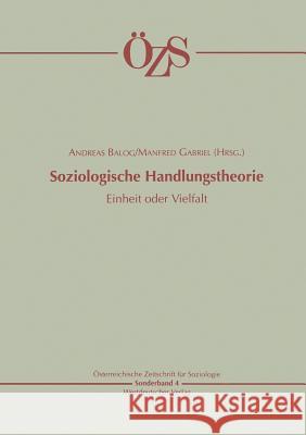 Soziologische Handlungstheorie: Einheit Oder Vielfalt Balog, Andreas 9783531132709 Vs Verlag Fur Sozialwissenschaften