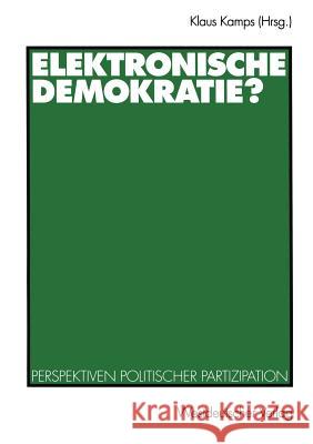 Elektronische Demokratie?: Perspektiven Politischer Partizipation Kamps, Klaus 9783531132815