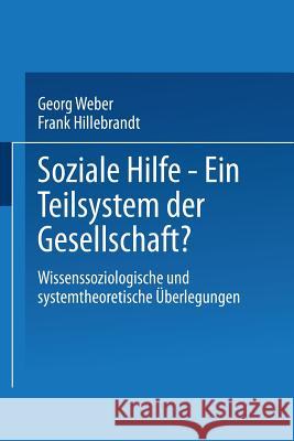 Soziale Hilfe -- Ein Teilsystem Der Gesellschaft?: Wissenssoziologische Und Systemtheoretische Überlegungen Weber, Georg 9783531132884 Vs Verlag Fur Sozialwissenschaften