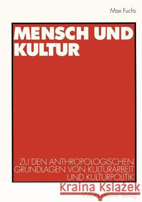 Mensch Und Kultur: Zu Den Anthropologischen Grundlagen Von Kulturarbeit Und Kulturpolitik Fuchs, Max 9783531132990 Vs Verlag F R Sozialwissenschaften