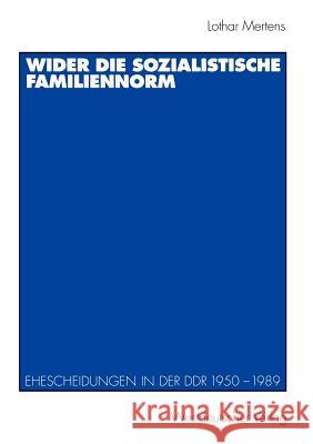 Wider Die Sozialistische Familiennorm: Ehescheidungen in Der Ddr 1950 - 1989 Mertens, Lothar 9783531133102