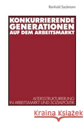 Konkurrierende Generationen Auf Dem Arbeitsmarkt: Altersstrukturierung in Arbeitsmarkt Und Sozialpolitik Sackmann, Reinhold 9783531133126