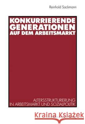 Konkurrierende Generationen Auf Dem Arbeitsmarkt: Altersstrukturierung in Arbeitsmarkt Und Sozialpolitik Sackmann, Reinhold 9783531133126 Vs Verlag Fur Sozialwissenschaften