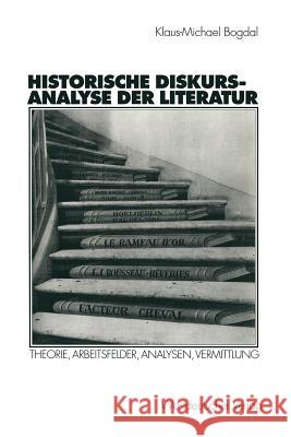 Historische Diskursanalyse Der Literatur: Theorie, Arbeitsfelder, Analysen, Vermittlung Bogdal, Klaus-Michael 9783531133164 Vs Verlag F R Sozialwissenschaften