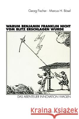 Warum Benjamin Franklin Nicht Vom Blitz Erschlagen Wurde: Das Abenteuer Innovation Wagen Fischer, Georg 9783531133362 Vs Verlag Fur Sozialwissenschaften