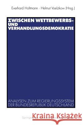 Zwischen Wettbewerbs- Und Verhandlungsdemokratie: Analysen Zum Regierungssystem Der Bundesrepublik Deutschland Holtmann, Everhard 9783531133386