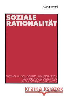 Soziale Rationalität: Entwicklungen, Gehalte Und Perspektiven Von Rationalitätskonzepten in Den Sozialwissenschaften Brentel, Helmut 9783531133621