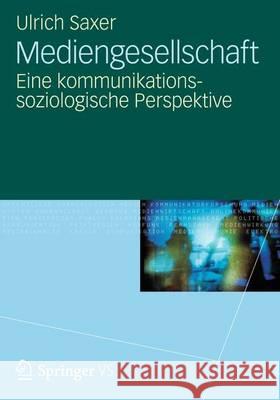 Mediengesellschaft: Eine Kommunikationssoziologische Perspektive Saxer, Ulrich 9783531133713 Vs Verlag F R Sozialwissenschaften