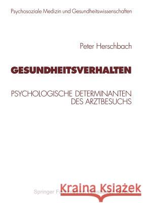 Gesundheitsverhalten: Psychologische Determinanten Des Arztbesuchs Peter Herschbach Elmar Brahler Jochen Eckert 9783531133744