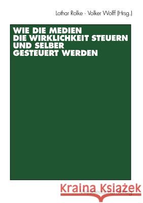 Wie Die Medien Die Wirklichkeit Steuern Und Selber Gesteuert Werden Andreas Wagener Lothar Rolke Volker Wolff 9783531133980 Vs Verlag Fur Sozialwissenschaften