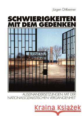 Schwierigkeiten Mit Dem Gedenken: Auseinandersetzungen Mit Der Nationalsozialistischen Vergangenheit Dittberner, Jürgen 9783531134062 Vs Verlag F R Sozialwissenschaften