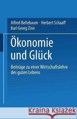 Ökonomie Und Glück: Beiträge Zu Einer Wirtschaftslehre Des Guten Lebens Bellebaum, Alfred 9783531134086