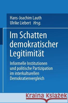 Im Schatten Demokratischer Legitimität: Informelle Institutionen Und Politische Partizipation Im Interkulturellen Demokratienvergleich Lauth, Hans-Joachim 9783531134185