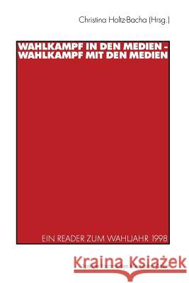 Wahlkampf in Den Medien -- Wahlkampf Mit Den Medien: Ein Reader Zum Wahljahr 1998 Christina Holtz-Bacha 9783531134192
