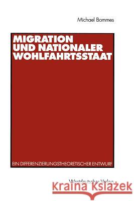 Migration Und Nationaler Wohlfahrtsstaat: Ein Differenzierungstheoretischer Entwurf Bommes, Michael 9783531134628 Vs Verlag F R Sozialwissenschaften