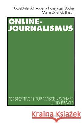Online-Journalismus: Perspektiven Für Wissenschaft Und Praxis Altmeppen, Klaus-Dieter 9783531134697 Vs Verlag F R Sozialwissenschaften