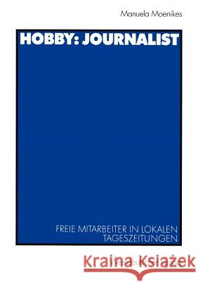 Hobby: Journalist: Freie Mitarbeiter in Lokalen Tageszeitungen Moenikes, Monika 9783531134710 Vs Verlag F R Sozialwissenschaften