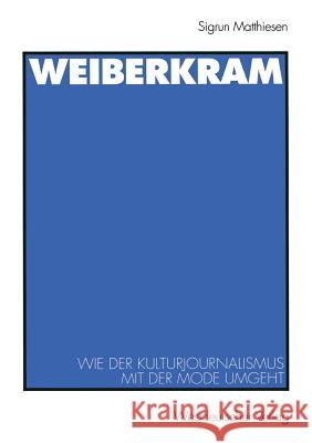 Weiberkram: Wie Der Kulturjournalismus Mit Der Mode Umgeht Sigrun Matthiesen Horst Pottker Gunther Rager 9783531134727 Vs Verlag Fur Sozialwissenschaften