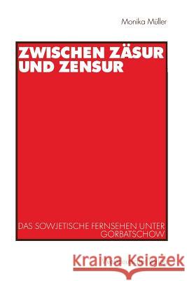 Zwischen Zäsur Und Zensur: Das Sowjetische Fernsehen Unter Gorbatschow Müller, Monika 9783531134956 Vs Verlag Fur Sozialwissenschaften