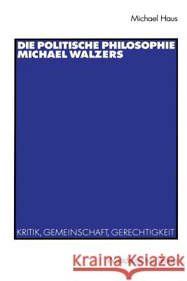 Die Politische Philosophie Michael Walzers: Kritik, Gemeinschaft, Gerechtigkeit Haus, Michael 9783531135120