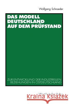 Das Modell Deutschland Auf Dem Prüfstand: Zur Entwicklung Der Industriellen Beziehungen in Ostdeutschland (1990 - 2000) Schroeder, Wolfgang 9783531135243