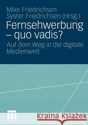Fernsehwerbung -- Quo Vadis?: Auf Dem Weg in Die Digitale Medienwelt Friedrichsen, Mike 9783531135281 Vs Verlag F R Sozialwissenschaften