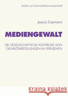 Mediengewalt: Die Gesellschaftliche Kontrolle Von Gewaltdarstellungen Im Fernsehen Eisermann, Jessica 9783531135403 Vs Verlag F R Sozialwissenschaften