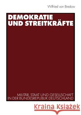 Demokratie Und Streitkräfte: Militär, Staat Und Gesellschaft in Der Bundesrepublik Deutschland Von Bredow, Wilfried 9783531135472