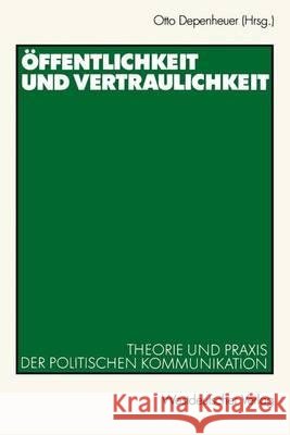Öffentlichkeit Und Vertraulichkeit: Theorie Und Praxis Der Politischen Kommunikation Depenheuer, Otto 9783531135717 Vs Verlag Fur Sozialwissenschaften