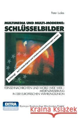 Multimedia Und Multi-Moderne: Schlüsselbilder: Fernsehnachrichten Und World Wide Web -- Medienzivilisierung in Der Europäischen Währungsunion Ludes, Peter 9783531135908 Vs Verlag Fur Sozialwissenschaften