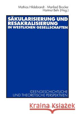 Sakulärisierung Und Resakralisierung in Westlichen Gesellschaften: Ideengeschichtliche Und Theoretische Perspektiven Hildebrandt, Mathias 9783531136028 Vs Verlag F R Sozialwissenschaften