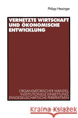 Vernetzte Wirtschaft Und Ökonomische Entwicklung: Organisatorischer Wandel, Institutionelle Einbettung, Zivilgesellschaftliche Perspektiven Hessinger, Philipp 9783531136059 Vs Verlag Fur Sozialwissenschaften