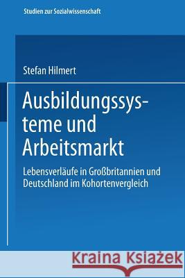 Ausbildungssysteme Und Arbeitsmarkt: Lebensverläufe in Großbritannien Und Deutschland Im Kohortenvergleich Hillmert, Steffen 9783531136127 Vs Verlag Fur Sozialwissenschaften