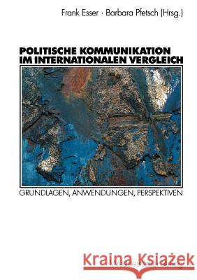 Politische Kommunikation Im Internationalen Vergleich: Grundlagen, Anwendungen, Perspektiven Esser, Frank 9783531136257 Vs Verlag F R Sozialwissenschaften