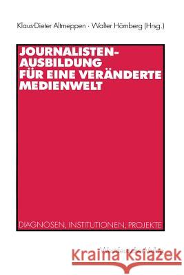Journalistenausbildung Für Eine Veränderte Medienwelt: Diagnosen, Institutionen, Projekte Altmeppen, Klaus-Dieter 9783531136370 Vs Verlag F R Sozialwissenschaften