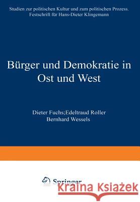 Bürger Und Demokratie in Ost Und West: Studien Zur Politischen Kultur Und Zum Politischen Prozess. Festschrift Für Hans-Dieter Klingemann Fuchs, Dieter 9783531136417