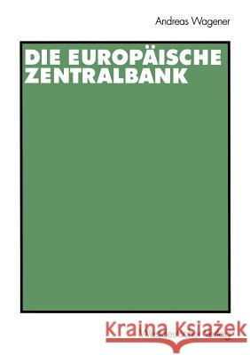 Die Europäische Zentralbank Wagener, Andreas 9783531136479 Vs Verlag F R Sozialwissenschaften