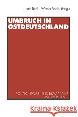 Umbruch in Ostdeutschland: Politik, Utopie Und Biographie Im Übergang Bock, Karin 9783531136509