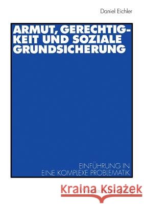 Armut, Gerechtigkeit Und Soziale Grundsicherung: Einführung in Eine Komplexe Problematik Eichler, Daniel 9783531136660 Vs Verlag Fur Sozialwissenschaften