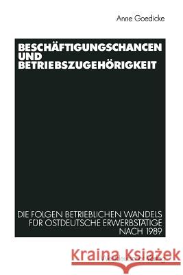 Beschäftigungschancen Und Betriebszugehörigkeit: Die Folgen Betrieblichen Wandels Für Ostdeutsche Erwerbstätige Nach 1989 Goedicke, Anne 9783531136721 Vs Verlag F R Sozialwissenschaften