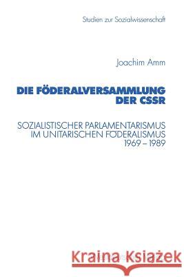 Die Föderalversammlung Der Cssr: Sozialistischer Parlamentarismus Im Unitarischen Föderalismus 1969-1989 Amm, Joachim 9783531136837 Vs Verlag F R Sozialwissenschaften