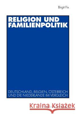 Religion Und Familienpolitik: Deutschland, Belgien, Österreich Und Die Niederlande Im Vergleich Fix, Birgit 9783531136936 Vs Verlag F R Sozialwissenschaften