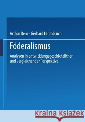 Föderalismus: Analysen in Entwicklungsgeschichtlicher Und Vergleichender Perspektive Benz, Arthur 9783531136943 Springer