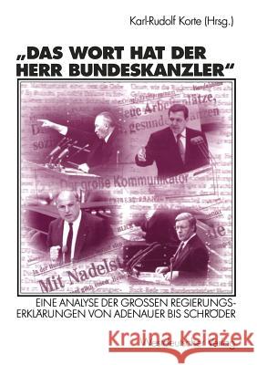 Das Wort Hat Der Herr Bundeskanzler: Eine Analyse Der Großen Regierungserklärungen Von Adenauer Bis Schröder Korte, Karl-Rudolf 9783531136950